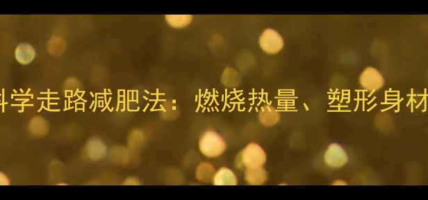 图片 每天30分钟科学走路减肥法：燃烧热量、塑形身材的黄金指南2