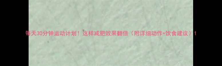 图片 每天30分钟运动计划！这样减肥效果翻倍（附详细动作+饮食建议）1