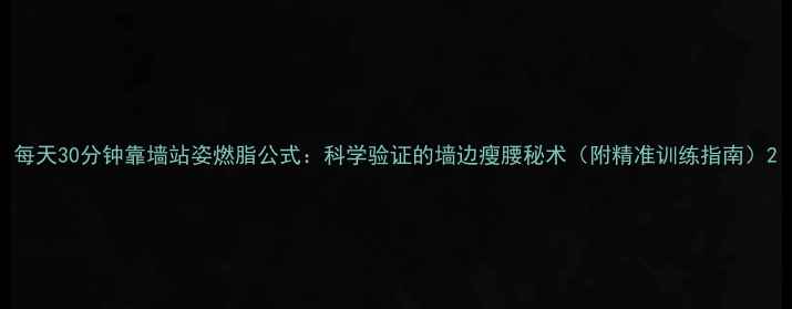 图片 每天30分钟靠墙站姿燃脂公式：科学验证的墙边瘦腰秘术（附精准训练指南）2