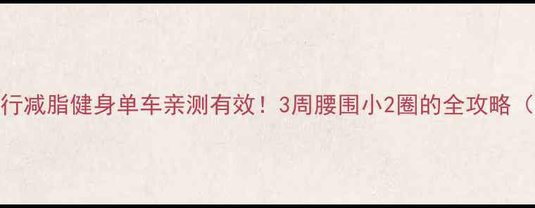 图片 每天30分钟骑行减脂健身单车亲测有效！3周腰围小2圈的全攻略（附避坑指南）
