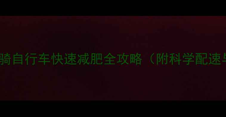 图片 每天30分钟！骑自行车快速减肥全攻略（附科学配速与饮食方案）2