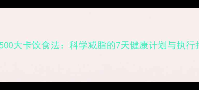 图片 每天500大卡饮食法：科学减脂的7天健康计划与执行指南2