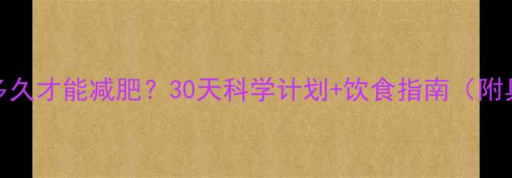 图片 每天健身多久才能减肥？30天科学计划+饮食指南（附具体方案）