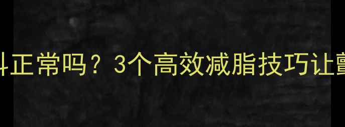 图片 每天健身肌肉发抖正常吗？3个高效减脂技巧让颤抖变燃脂加速器