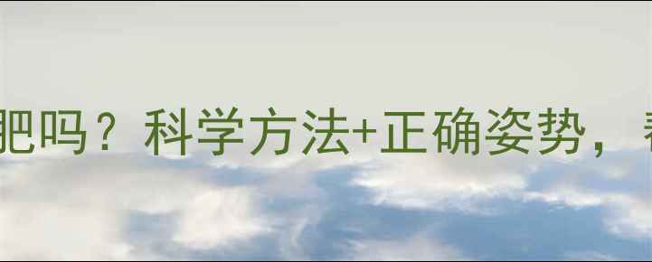 图片 每天健身能减肥吗？科学方法+正确姿势，帮你高效减脂2