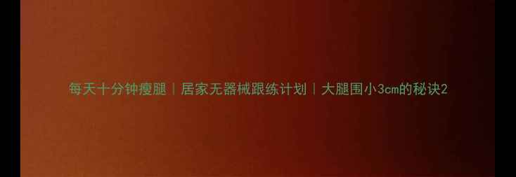 图片 每天十分钟瘦腿｜居家无器械跟练计划｜大腿围小3cm的秘诀2