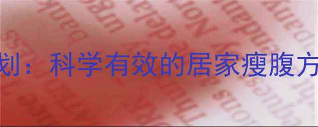 图片 每天十分钟肚子扁平计划：科学有效的居家瘦腹方法（附20天训练指南）