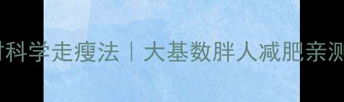 图片 每天半小时科学走瘦法｜大基数胖人减肥亲测有效攻略1