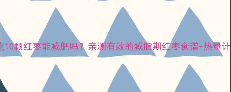 图片 每天吃10颗红枣能减肥吗？亲测有效的减脂期红枣食谱+热量计算表1