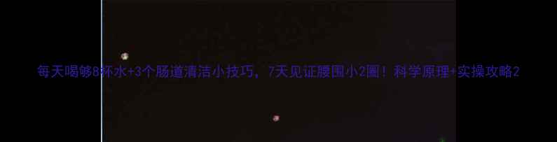 图片 每天喝够8杯水+3个肠道清洁小技巧，7天见证腰围小2圈！科学原理+实操攻略2