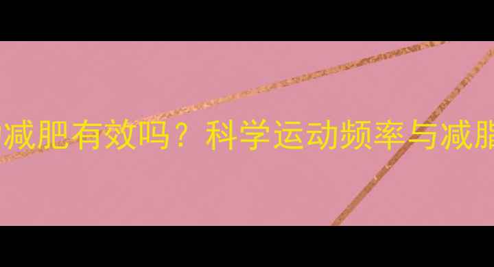 图片 每天无氧运动减肥有效吗？科学运动频率与减脂效果的关系2