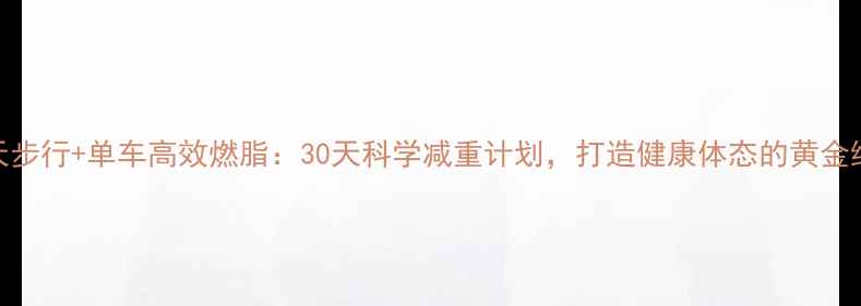 图片 每天步行+单车高效燃脂：30天科学减重计划，打造健康体态的黄金组合