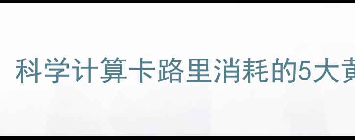 图片 每天消耗多少热量能瘦？科学计算卡路里消耗的5大黄金法则（附定制方案）