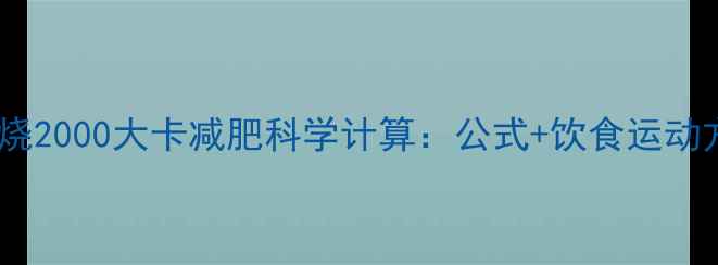 图片 每天燃烧2000大卡减肥科学计算：公式+饮食运动方案全1