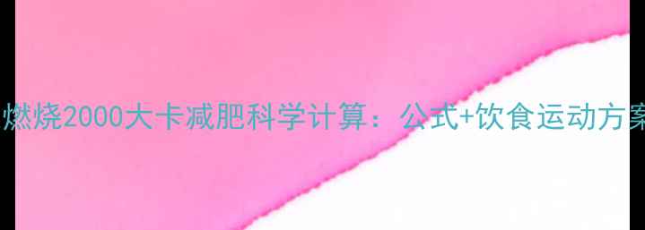 图片 每天燃烧2000大卡减肥科学计算：公式+饮食运动方案全2