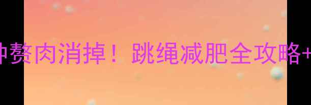 图片 每天跳绳10分钟赘肉消掉！跳绳减肥全攻略+高效燃脂动作2