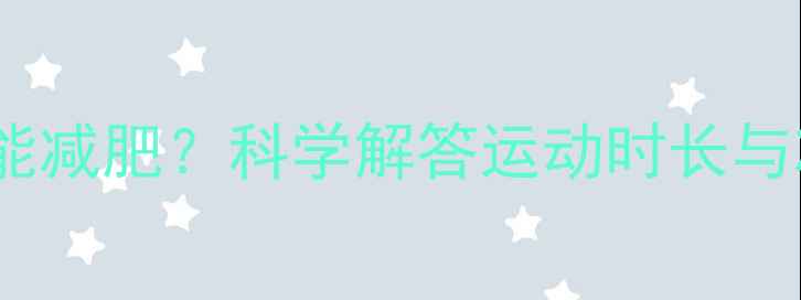 图片 每天运动多久才能减肥？科学解答运动时长与减肥效果的关系2