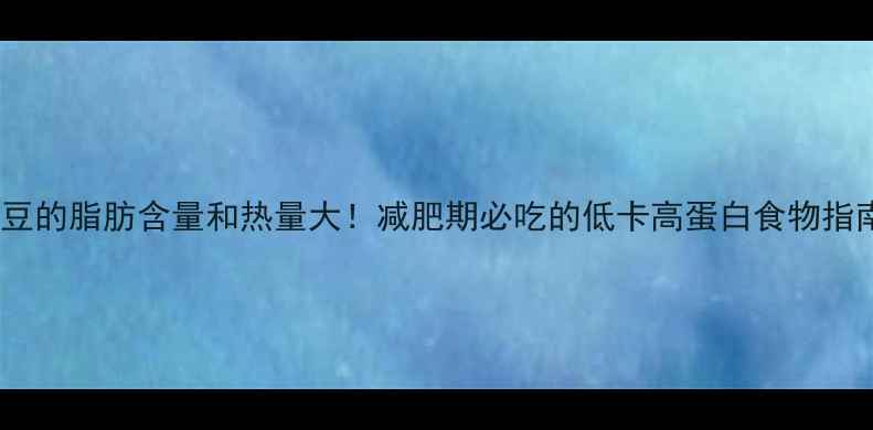 图片 毛豆的脂肪含量和热量大！减肥期必吃的低卡高蛋白食物指南1