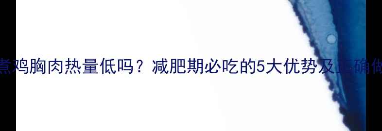 图片 水煮鸡胸肉热量低吗？减肥期必吃的5大优势及正确做法