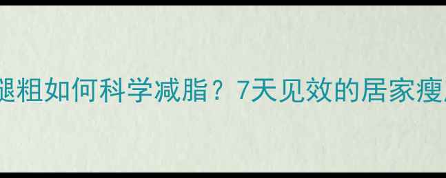 图片 水肿小腿粗如何科学减脂？7天见效的居家瘦腿指南2