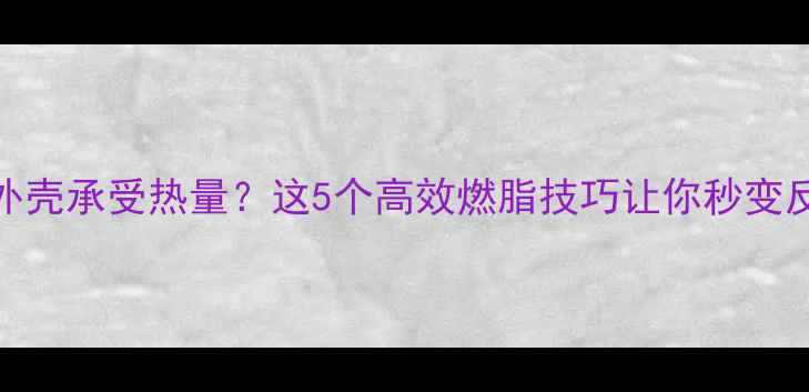 图片 汽车外壳承受热量？这5个高效燃脂技巧让你秒变反光板