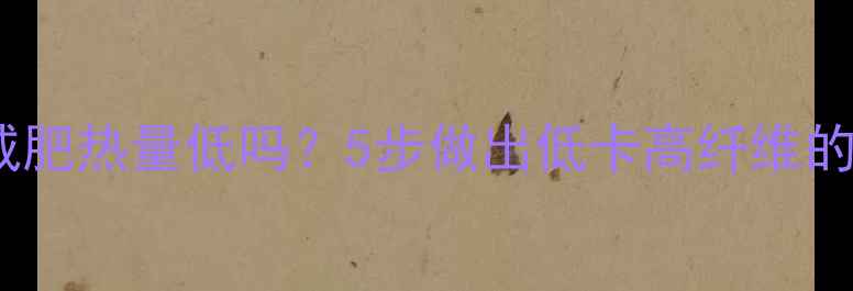 图片 油炸白菜减肥热量低吗？5步做出低卡高纤维的素菜沙拉1