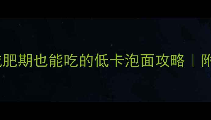 图片 泡面热量高？减肥期也能吃的低卡泡面攻略｜附5种0负担吃法1