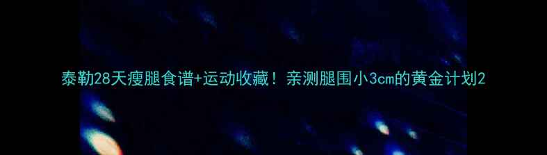 图片 泰勒28天瘦腿食谱+运动收藏！亲测腿围小3cm的黄金计划2