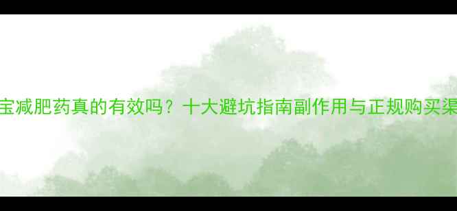 图片 淘宝减肥药真的有效吗？十大避坑指南副作用与正规购买渠道