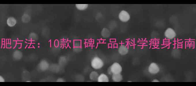 图片 淘宝安全有效减肥方法：10款口碑产品+科学瘦身指南（附购买攻略）