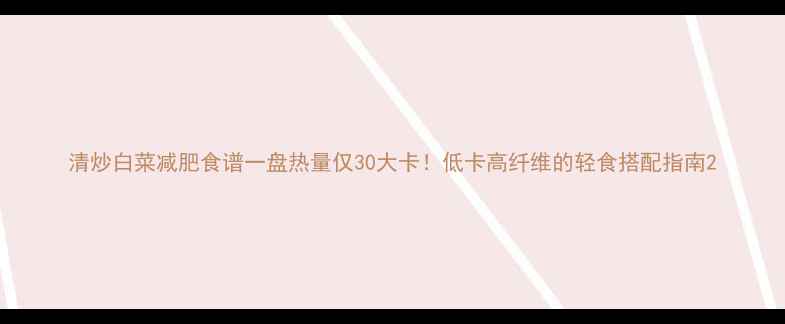 图片 清炒白菜减肥食谱一盘热量仅30大卡！低卡高纤维的轻食搭配指南2