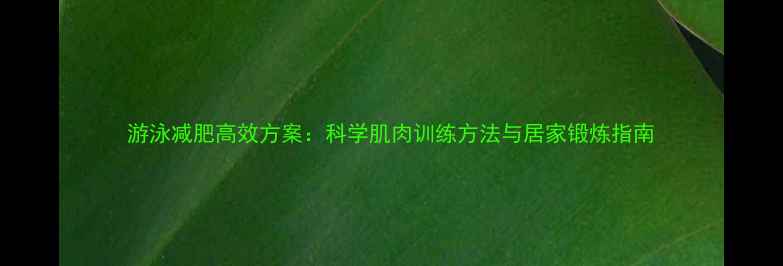 图片 游泳减肥高效方案：科学肌肉训练方法与居家锻炼指南
