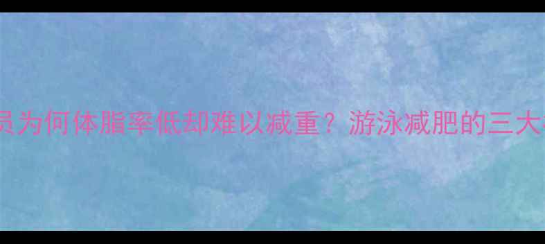 图片 游泳运动员为何体脂率低却难以减重？游泳减肥的三大核心真相2