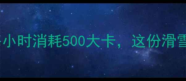 图片 滑雪减肥真香！初学滑雪每小时消耗500大卡，这份滑雪燃脂攻略让你瘦出小蛮腰1