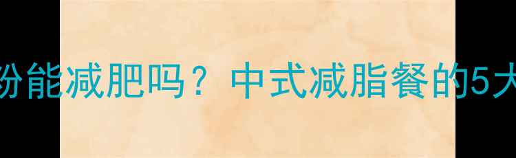 图片 炒玉米面粉能减肥吗？中式减脂餐的5大热量优势