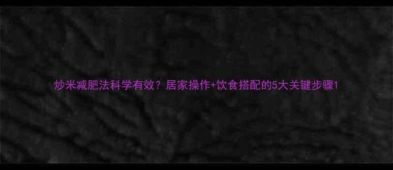 图片 炒米减肥法科学有效？居家操作+饮食搭配的5大关键步骤1