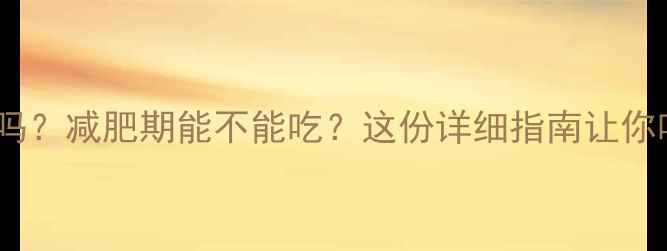 图片 炼乳热量高吗？减肥期能不能吃？这份详细指南让你吃得更健康1