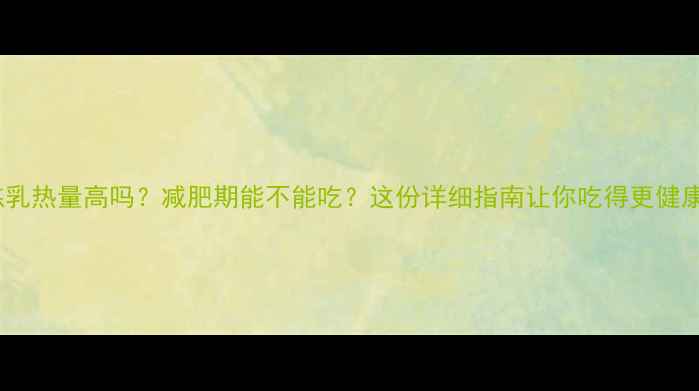 图片 炼乳热量高吗？减肥期能不能吃？这份详细指南让你吃得更健康2