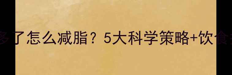 图片 烤鸭吃多了怎么减脂？5大科学策略+饮食搭配全1