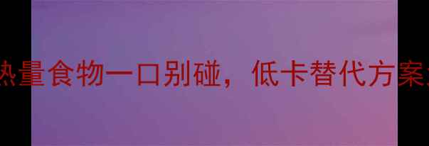 图片 烧烤减肥必看！这些高热量食物一口别碰，低卡替代方案大公开！附热量对照表2