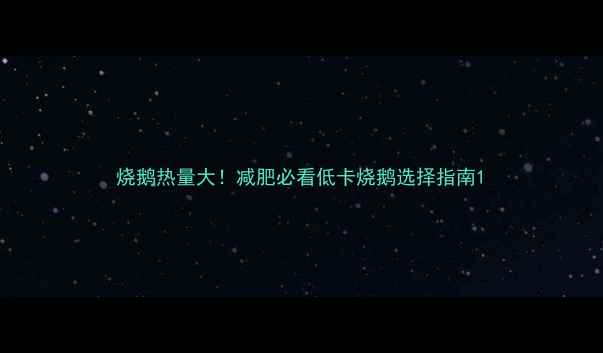 图片 烧鹅热量大！减肥必看低卡烧鹅选择指南1