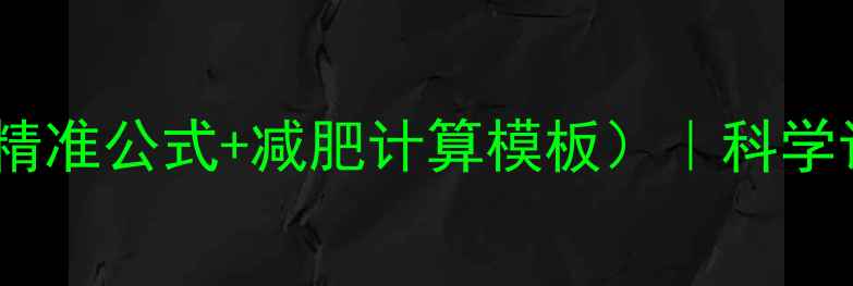 图片 热量卡路里计算器（附精准公式+减肥计算模板）｜科学计算你的每日热量需求1
