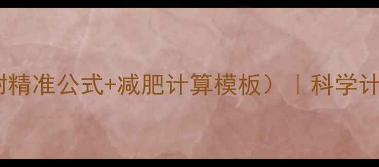 图片 热量卡路里计算器（附精准公式+减肥计算模板）｜科学计算你的每日热量需求2