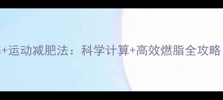 图片 热量缺口+基础代谢率+运动减肥法：科学计算+高效燃脂全攻略（附一周执行计划）1