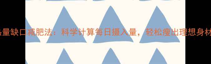 图片 热量缺口减肥法：科学计算每日摄入量，轻松瘦出理想身材1