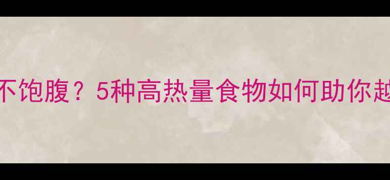 图片 热量高=不饱腹？5种高热量食物如何助你越吃越瘦1