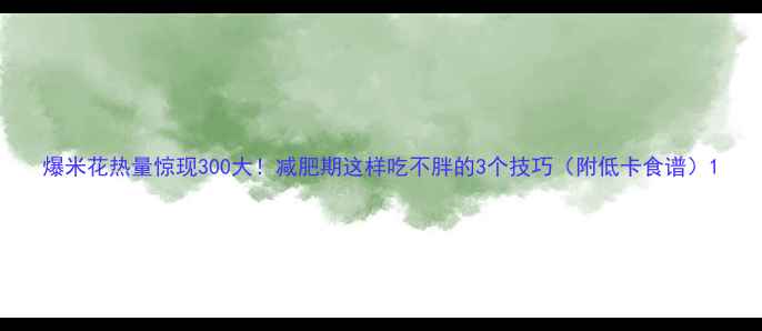 图片 爆米花热量惊现300大！减肥期这样吃不胖的3个技巧（附低卡食谱）1