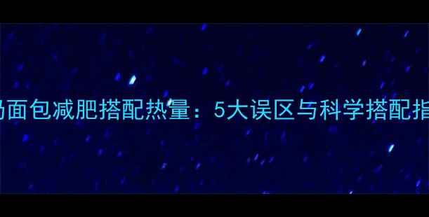 图片 牛奶面包减肥搭配热量：5大误区与科学搭配指南1