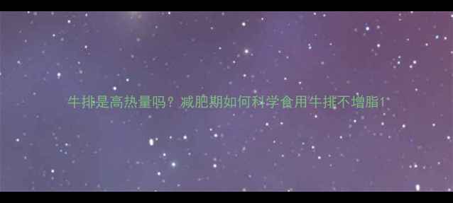 图片 牛排是高热量吗？减肥期如何科学食用牛排不增脂1