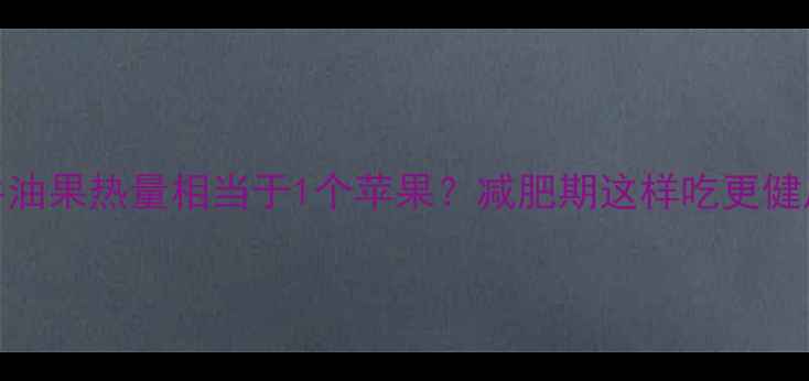 图片 牛油果热量相当于1个苹果？减肥期这样吃更健康